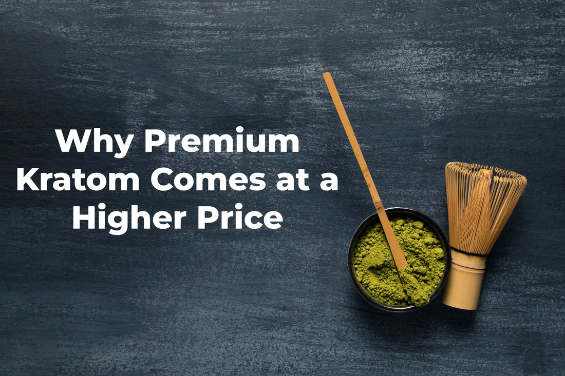 Why Premium Kratom Comes at a Higher Price